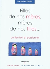 Filles de nos mères, mères de nos filles... : un lien fort et passionnel - Sandrine Dury