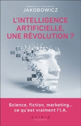 L'intelligence artificielle, une révolution ? : science, fiction, marketing... ce qu'est vraiment l'I.A. - Emmanuel Jakobowicz