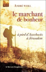 Le marchant de bonheur : à pied d'Auschwitz à Jérusalem - André Weill