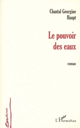 Le pouvoir des eaux - Chantal Georgine Haupt