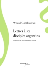 Lettres à ses disciples argentins - Witold Gombrowicz