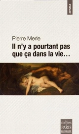 Il n'y a pourtant pas que ça dans la vie... - Pierre Merle