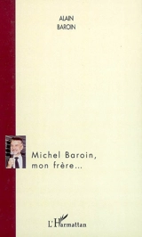 Michel Baroin, mon frère... - Alain Baroin