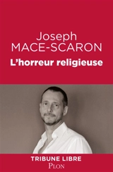 L'horreur religieuse : quand les religions nous détruisent - Joseph Macé-Scaron