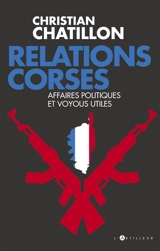 Relations corses : affaires politiques et voyous utiles - Christian Chatillon
