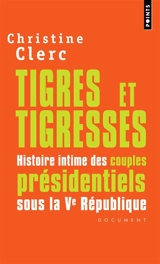 Tigres et tigresses : histoire intime des couples présidentiels sous la Ve République : document - Christine Clerc