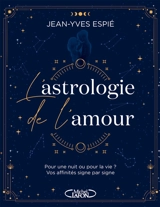 L'astrologie de l'amour : pour une nuit ou pour la vie ? : vos affinités signe par signe - Jean-Yves Espié
