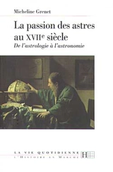 La passion des astres au XVIIe siècle : de l'astrologie à l'astronomie - Micheline Grenet