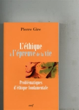 L'éthique à l'épreuve de la vie : christianisme, éthique, philosophie - Pierre Gire