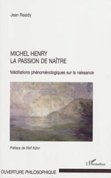 Michel Henry, la passion de naître : méditations phénoménologiques sur la naissance - Jean Reaidy