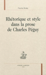 Rhétorique et style dans la prose de Charles Péguy - Pauline Bruley