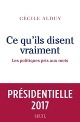 Ce qu'ils disent vraiment : les politiques pris aux mots - Cécile Alduy