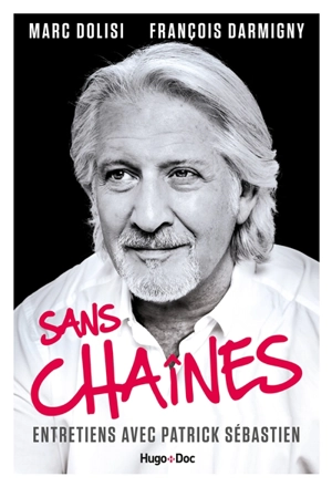 Sans chaînes : entretiens avec Patrick Sébastien - Patrick Sébastien