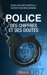 Police : des chiffres et des doutes : regard critique sur les statistiques de la délinquance - Jean-Hugues Matelly