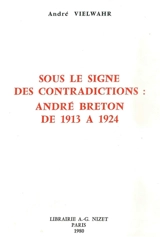 Sous le signe des contradictions : André Breton de 1913 à 1924 - André Vielwahr
