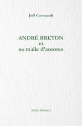 André Breton et sa malle d'aurores - Joël Cornuault