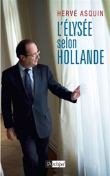 L'Elysée selon Hollande - Hervé Asquin