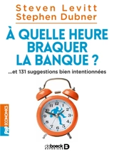 A quelle heure braquer la banque ? : et 131 suggestions bien intentionnées - Steven D. Levitt