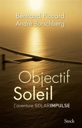 Objectif Soleil : l'aventure Solar Impulse - Bertrand Piccard