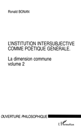 La dimension commune. Vol. 2. L'institution intersubjective comme poétique générale - Ronald Bonan
