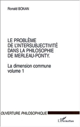 La dimension commune. Vol. 1. Le problème de l'intersubjectivité dans la philosophie de Merleau Ponty - Ronald Bonan