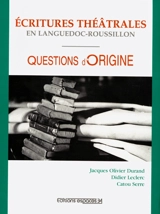 Ecritures théâtrales en Languedoc-Roussillon : questions d'origine - Jacques Olivier Durand