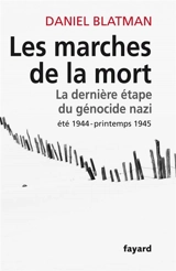 Les marches de la mort : la dernière étape du génocide nazi, été 1944-printemps 1945 - Daniel Blatman