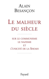 Le malheur du siècle : sur le communisme, le nazisme et l'unicité de la Shoah - Alain Besançon