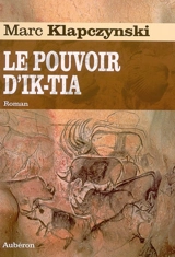 L'odyssée du dernier Neandertal. Vol. 2. Le pouvoir d'Ik-tia - Marc Klapczynski