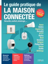 Le guide pratique de la maison connectée : sécurité, confort, éclairage... : Awox, Belkin, Elgato Eve, HomeKit, IFTTT, Myfox, Nest, Netatmo, Netgear, Philips Hue, Sens, WeMo, Withings - Fabrice Neuman