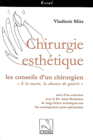 Chirurgie esthétique : les conseils d'un chirurgien : A la main, la chance de guérir. entretien avec le Dr. Aimé Benichou et vingt fiches techniques sur les conséquences postopératoires - Vladimir Mitz
