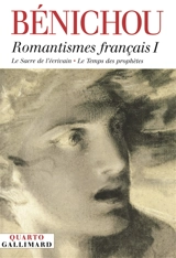 Romantismes français. Vol. 1 - Paul Bénichou