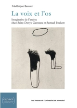 La voix et l'os : imaginaire de l'ascèse chez Saint-Denys Garneau et Samuel Beckett - Frédérique Bernier