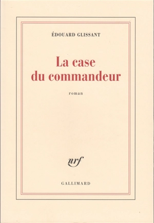 La case du commandeur - Edouard Glissant