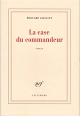 La case du commandeur - Edouard Glissant
