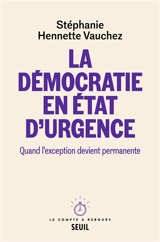 La démocratie en état d'urgence : quand l'exception devient permanente - Stéphanie Hennette-Vauchez