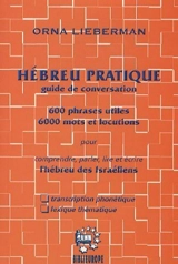 Hébreu pratique : guide de conversation : 600 phrases utiles, 6.000 mots et locutions pour comprendre, parler, lire et écrire l'hébreu des Israéliens - Orna Lieberman