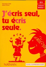 J'écris seul, tu écris seule, CE2, cycle 3, niveau 1 : fiches d'expression écrite - Véronique Calle