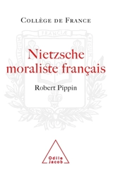 Nietzsche, moraliste français : la conception nietzschéenne d'une psychologie philosophique - Robert B. Pippin
