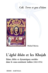 L'âghâ khân et les Khojah : islam chiite et dynamiques sociales dans le sous-continent indien, 1843-1954 - Michel Boivin