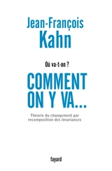Comment on y va... : théorie du changement par recomposition des invariances - Jean-François Kahn