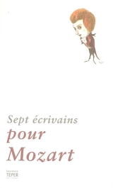 Sept écrivains pour Mozart : Johann Wolfgang von Goethe, Alexandre Pouchkine, Eduard Mörike, Sören Kierkegaard, Vladimir Holan, Ingeborg Bachmann, Thomas Bernhard