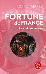 Fortune de France. Vol. 5. La violente amour - Robert Merle