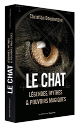 Le chat : légendes, mythes & pouvoirs magiques - Christian Doumergue