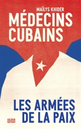 Médecins cubains : les armées de la paix - Maïlys Khider