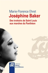 Joséphine Baker : des trottoirs de Saint-Louis aux marches du Panthéon - Marie-Florence Ehret