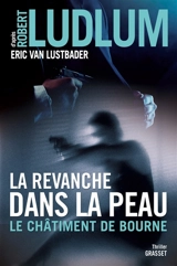 La revanche dans la peau : le châtiment de Bourne - Eric Lustbader