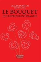 Le bouquet des expressions imagées : encyclopédie thématique des locutions figurées de la langue française - Claude Duneton
