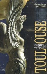 Toulouse : regards complices - Véronique Courtade