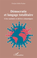 Démocratie et langage totalitaire : crise sanitaire et dérives sémantiques - Evelyne Sellés-Fischer